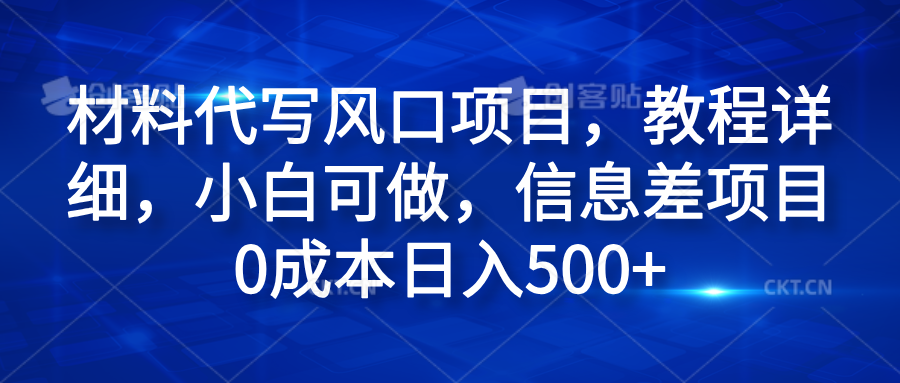 材料代写风口项目，教程详细，小白可做，信息差项目0成本日入500+白米粥资源网-汇集全网副业资源白米粥资源网