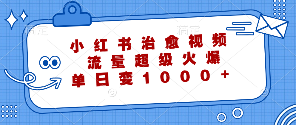 小红书治愈视频，流量超级火爆！单日变现1000+白米粥资源网-汇集全网副业资源白米粥资源网