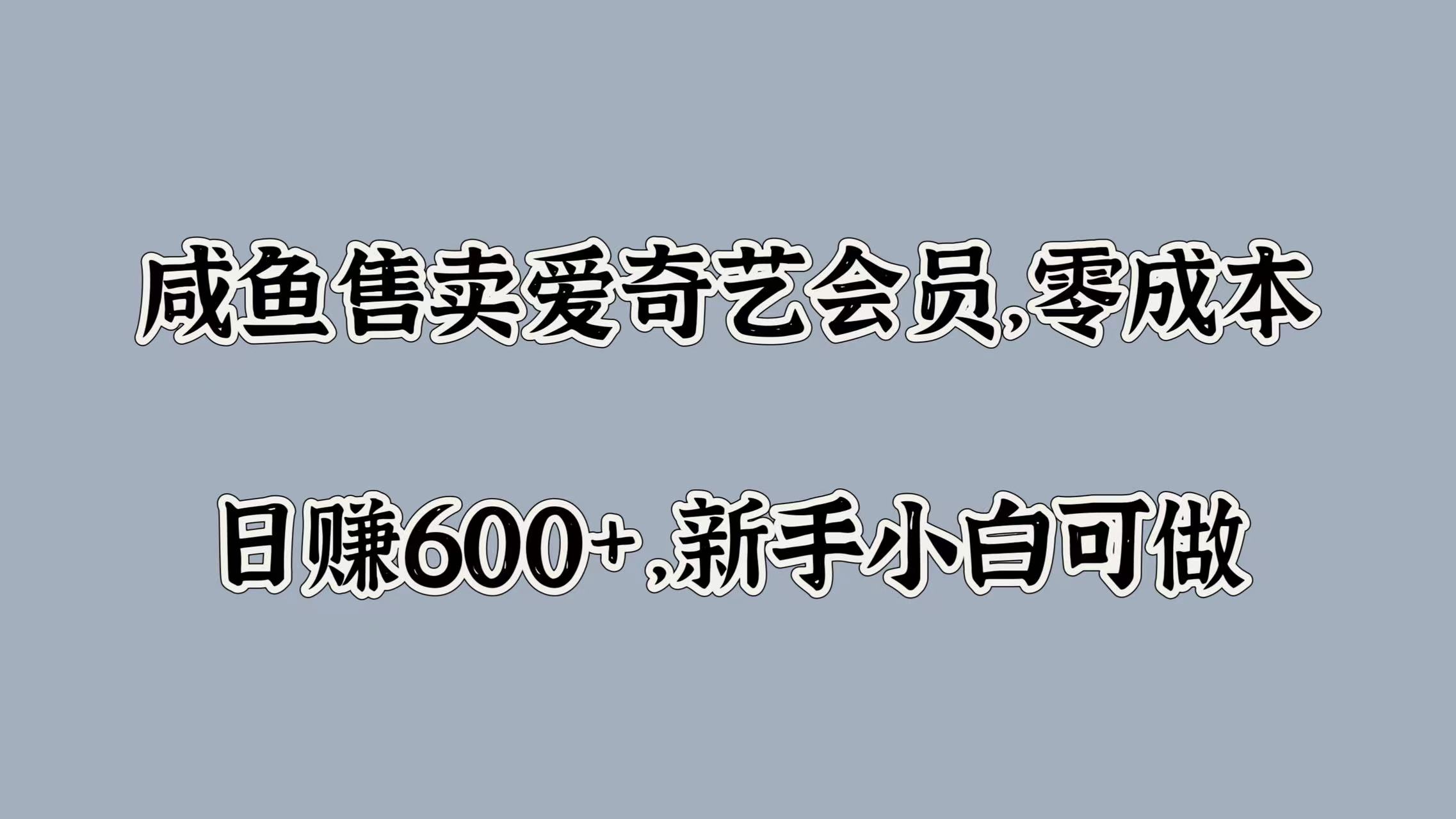 咸鱼售卖爱奇艺会员，零成本，日赚600+，新手小白可做白米粥资源网-汇集全网副业资源白米粥资源网