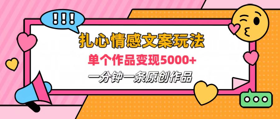 扎心情感文案玩法，单个作品变现6000+，一分钟一条原创作品，流量爆炸白米粥资源网-汇集全网副业资源白米粥资源网