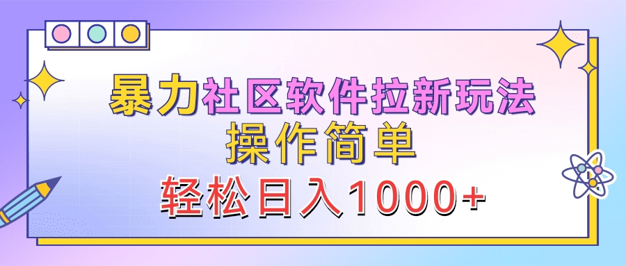 暴力社区软件拉新玩法，操作简单，轻松日入1000+白米粥资源网-汇集全网副业资源白米粥资源网