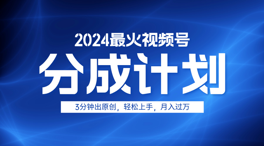 2024最火视频号分成计划3分钟出原创，轻松上手，月入过万白米粥资源网-汇集全网副业资源白米粥资源网