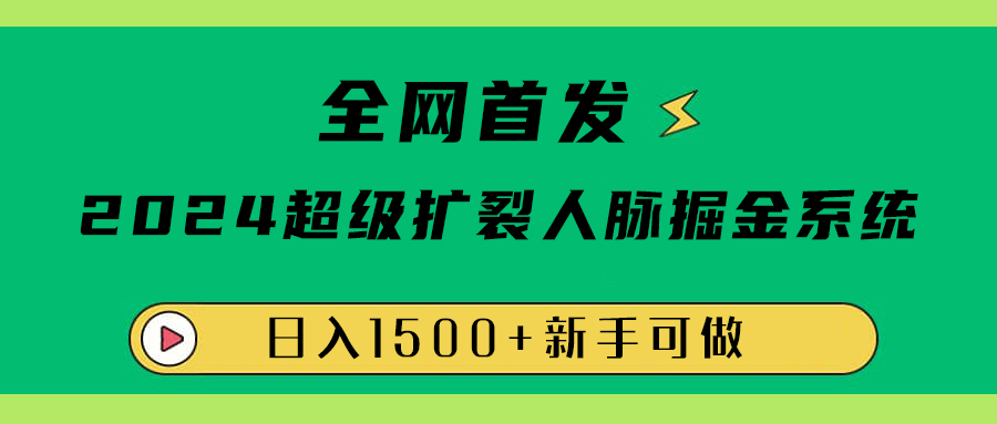 全网首发：2024超级扩列，人脉掘金系统，日入1500+白米粥资源网-汇集全网副业资源白米粥资源网