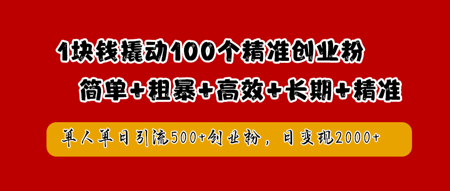 1块钱撬动100个精准创业粉，简单粗暴高效长期精准，单人单日引流500+创业粉，日变现2000+白米粥资源网-汇集全网副业资源白米粥资源网