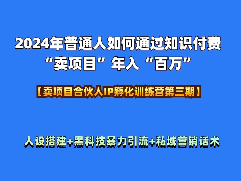 2024年普通人如何通过知识付费“卖项目”年入“百万”人设搭建-黑科技暴力引流-全流程白米粥资源网-汇集全网副业资源白米粥资源网