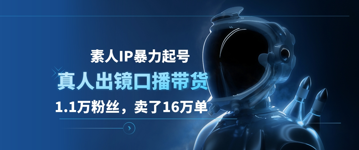 素人IP暴力起号，真人出镜口播带货，1.1万粉丝，卖了16万单白米粥资源网-汇集全网副业资源白米粥资源网