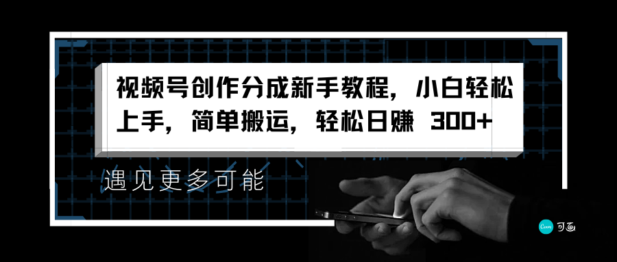 视频号创作分成新手教程，小白轻松上手，简单搬运，轻松日赚 300+白米粥资源网-汇集全网副业资源白米粥资源网