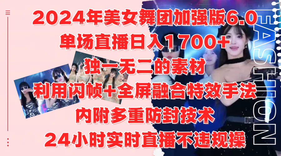 2024年美女舞团加强版6.0，单场直播日入1700+，独一无二的素材，利用闪帧+全屏融合特效手法，内附多重防封技术白米粥资源网-汇集全网副业资源白米粥资源网