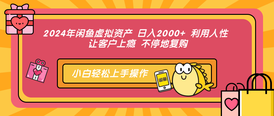 2024年闲鱼虚拟资产 日入2000+ 利用人性 让客户上瘾 不停地复购白米粥资源网-汇集全网副业资源白米粥资源网