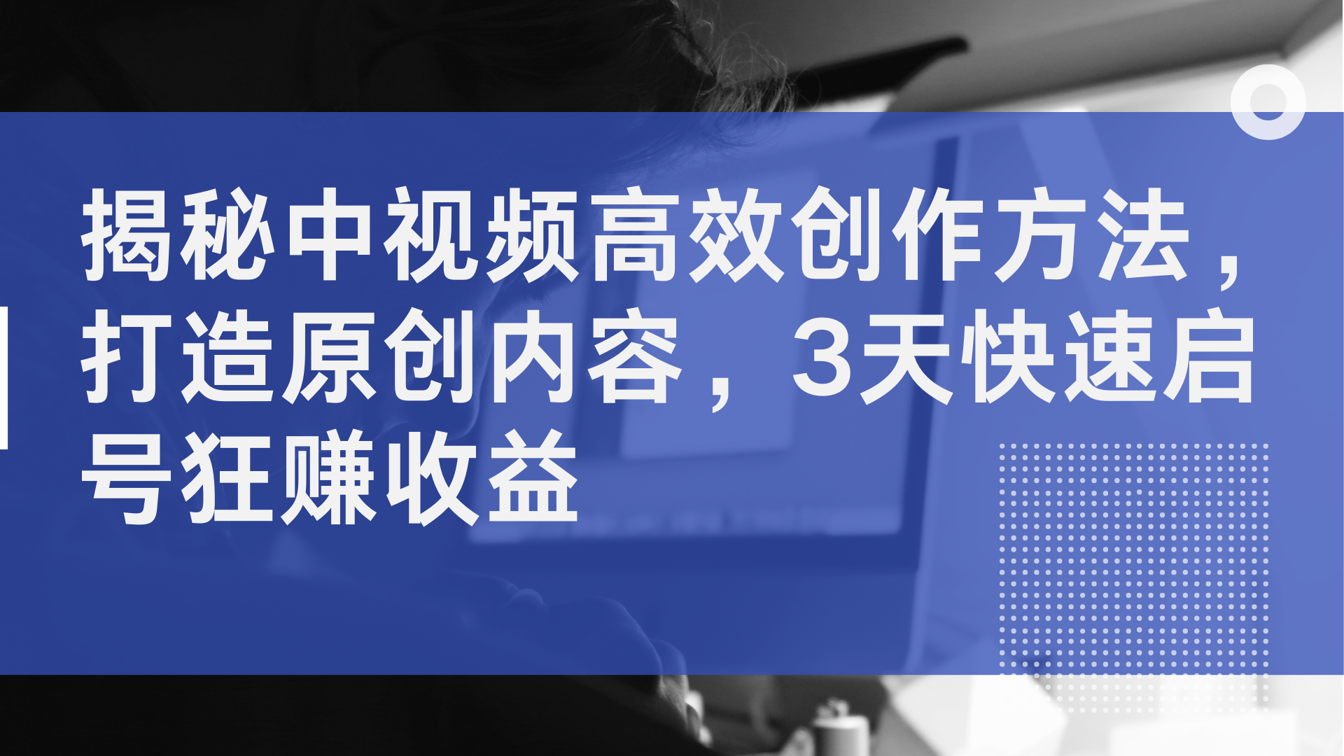 揭秘中视频高效创作方法，打造原创内容，3天快速启号狂赚收益白米粥资源网-汇集全网副业资源白米粥资源网