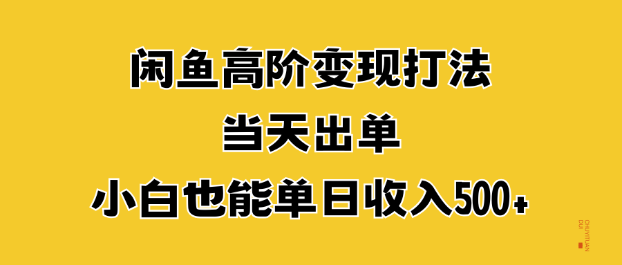 闲鱼高阶变现打法，当天出单，小白也能单日收入500+白米粥资源网-汇集全网副业资源白米粥资源网