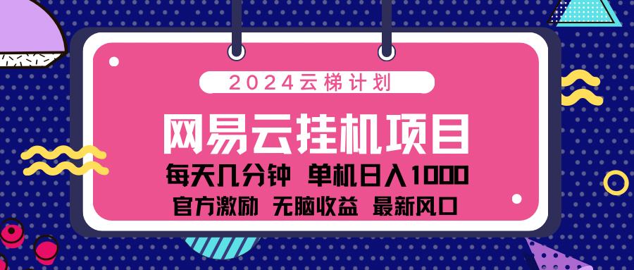 2024网易云云挂g项目！日入1000无脑收益！白米粥资源网-汇集全网副业资源白米粥资源网