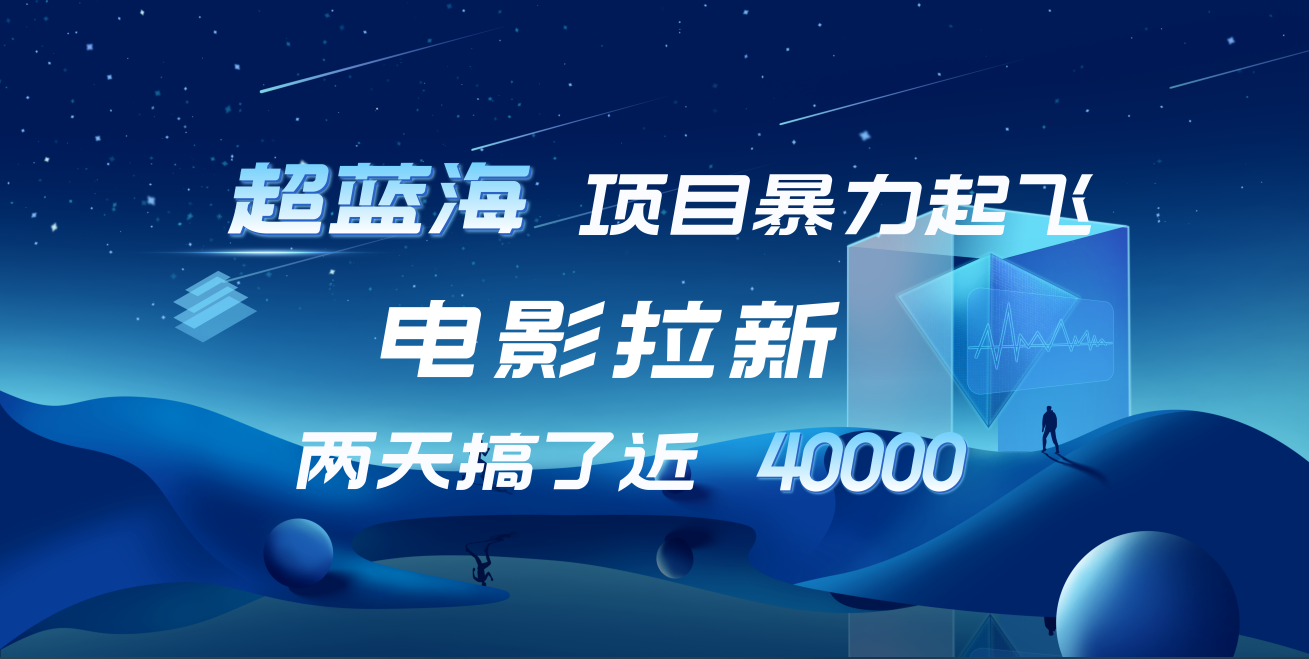 【蓝海项目】电影拉新，两天搞了近4w！超好出单，直接起飞白米粥资源网-汇集全网副业资源白米粥资源网