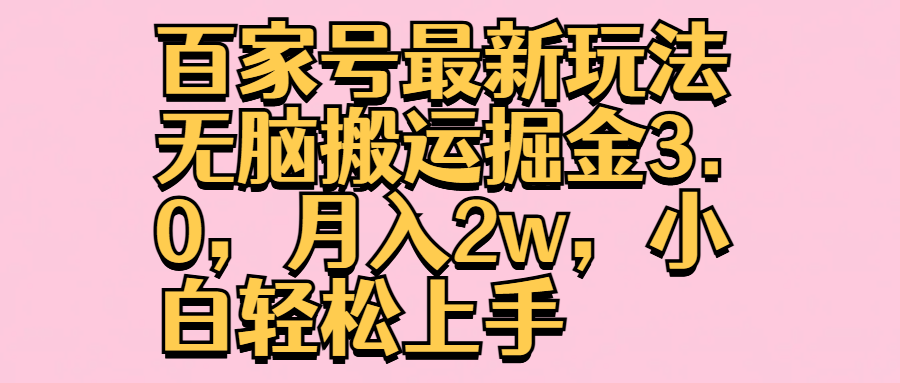 百家号最新玩法无脑搬运掘金3.0，月入2w，小白轻松上手白米粥资源网-汇集全网副业资源白米粥资源网