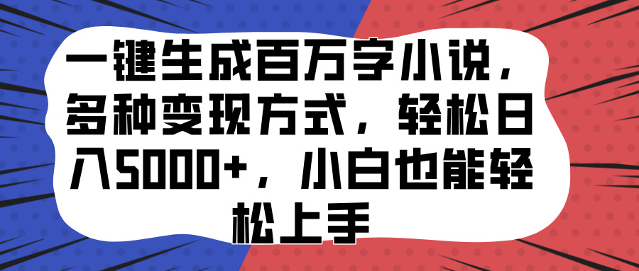 一键生成百万字小说，多种变现方式，轻松日入5000+，小白也能轻松上手白米粥资源网-汇集全网副业资源白米粥资源网