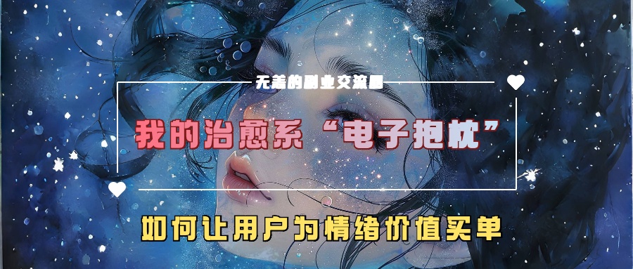 我的治愈系“电子抱枕”，如何让用户为情绪价值买单！白米粥资源网-汇集全网副业资源白米粥资源网