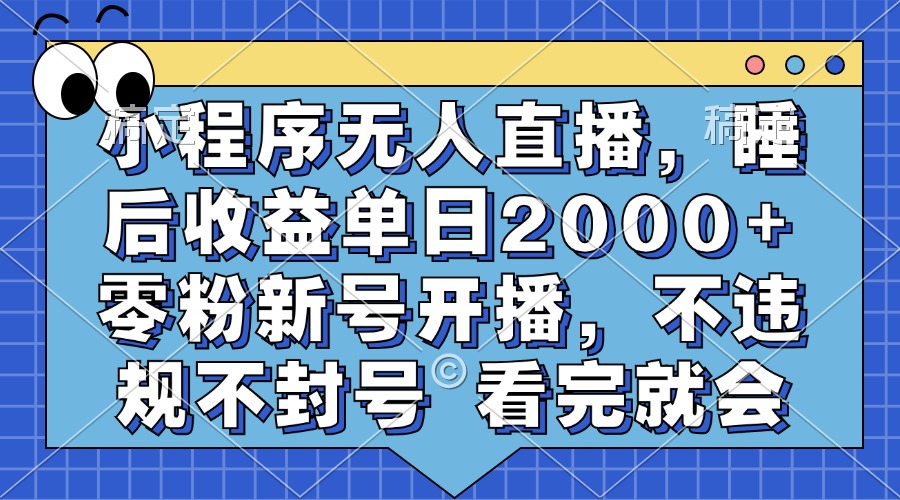 小程序无人直播，睡后收益单日2000+ 零粉新号开播，不违规不封号 看完就会白米粥资源网-汇集全网副业资源白米粥资源网