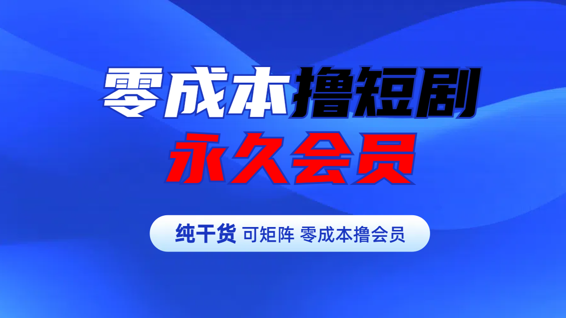 零成本撸短剧平台永久会员白米粥资源网-汇集全网副业资源白米粥资源网