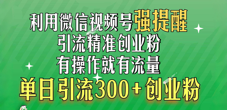 利用微信视频号“强提醒”功能，引流精准创业粉，有操作就有流量，单日引流300+创业粉白米粥资源网-汇集全网副业资源白米粥资源网