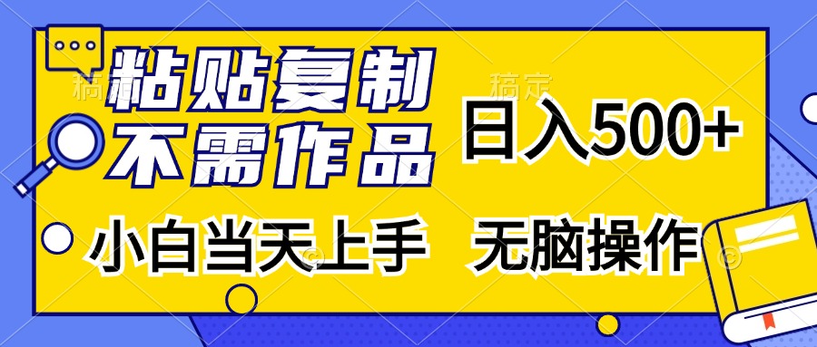 粘贴复制无需作品，日入500+，小白当天上手，无脑操作白米粥资源网-汇集全网副业资源白米粥资源网