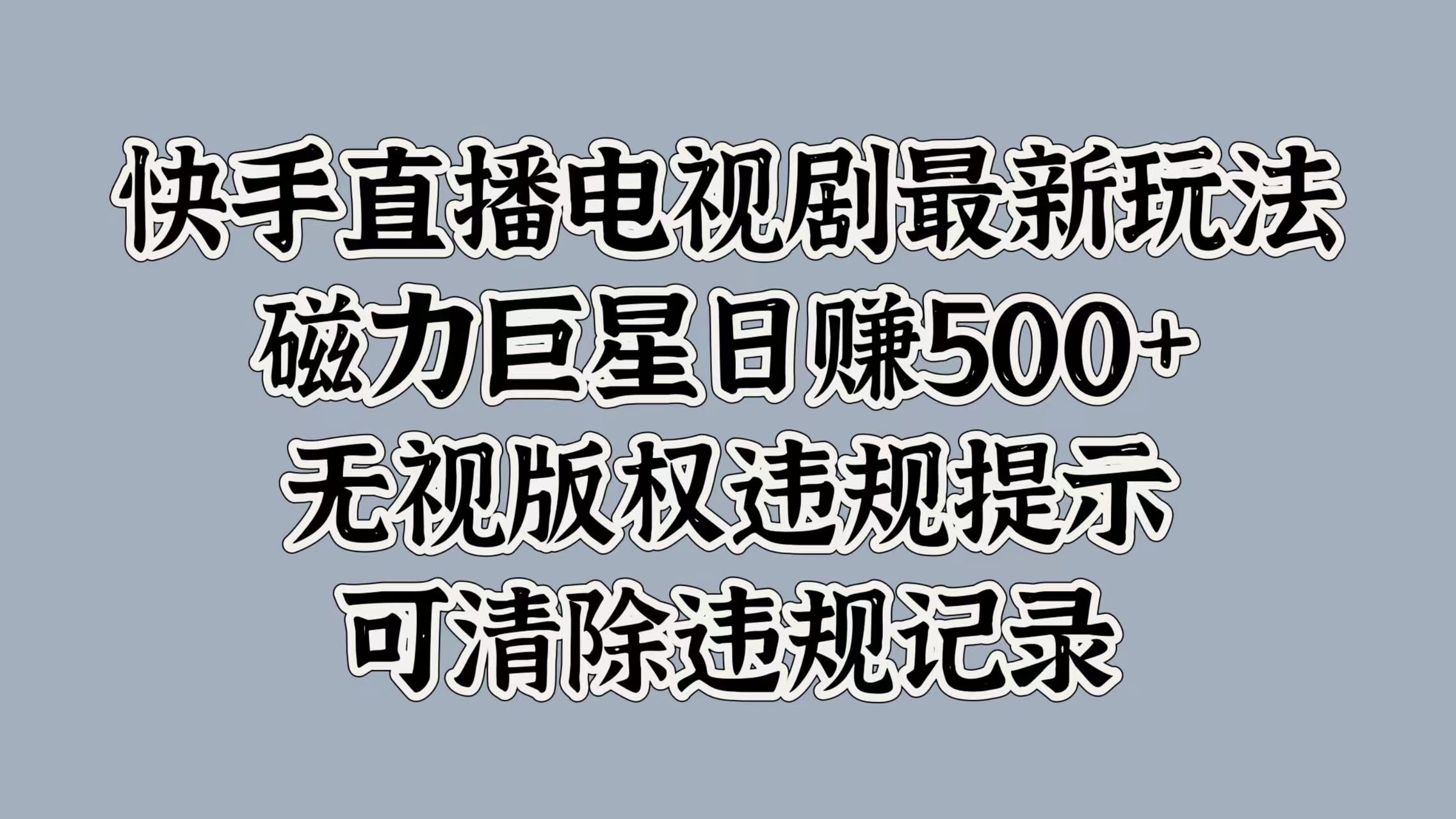 快手直播电视剧最新玩法，磁力巨星日赚500+，无视版权违规提示，可清除违规记录白米粥资源网-汇集全网副业资源白米粥资源网