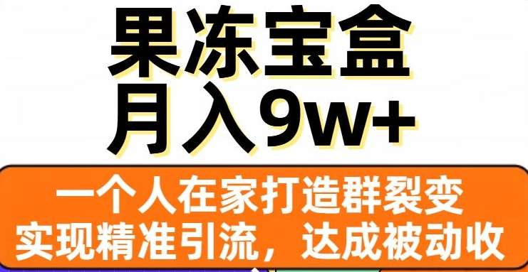 果冻宝盒，通过精准引流和裂变群，实现被动收入，日入3000+白米粥资源网-汇集全网副业资源白米粥资源网