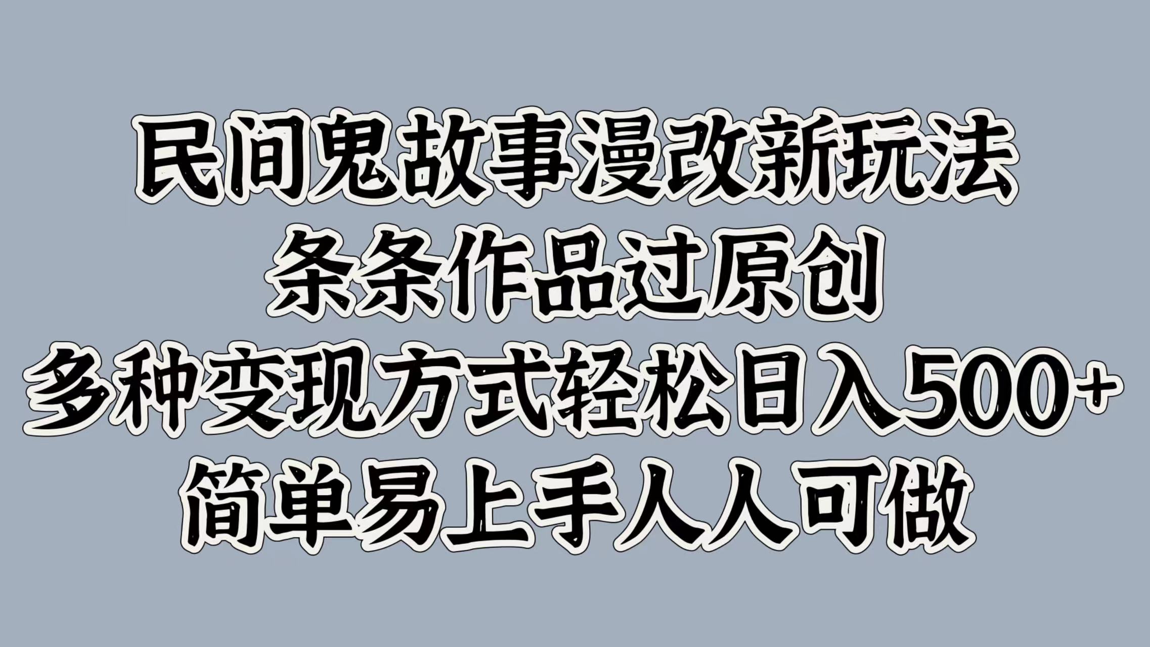 民间鬼故事漫改新玩法，条条作品过原创，简单易上手人人可做，多种变现方式轻松日入500+白米粥资源网-汇集全网副业资源白米粥资源网