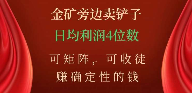 金矿旁边卖铲子，赚确定性的钱，可矩阵，可收徒，日均利润4位数不是梦白米粥资源网-汇集全网副业资源白米粥资源网