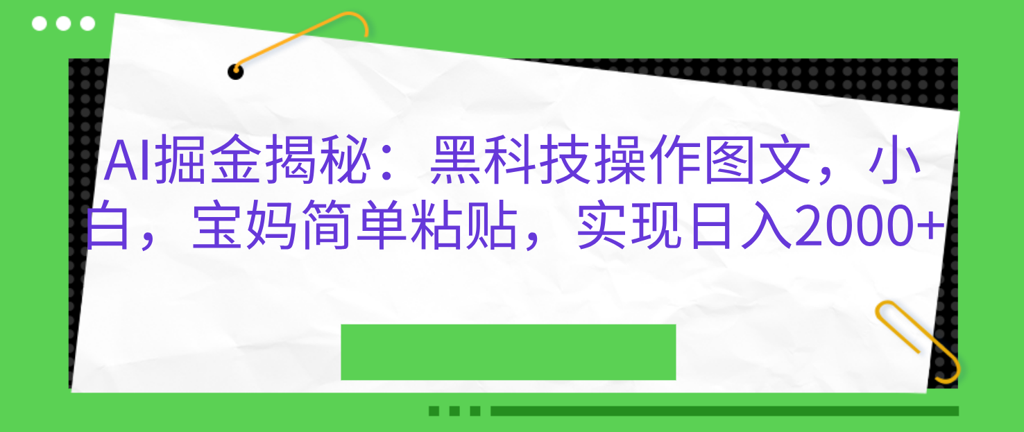 AI掘金揭秘：黑科技操作图文，小白，宝妈简单粘贴，实现日入2000+白米粥资源网-汇集全网副业资源白米粥资源网