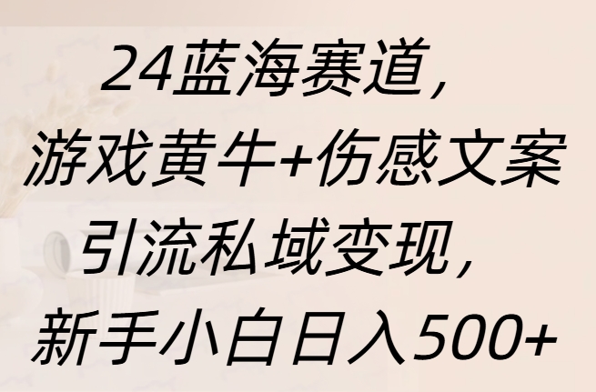 24蓝海赛道，游戏黄牛+伤感文案引流私域变现，新手日入500+白米粥资源网-汇集全网副业资源白米粥资源网