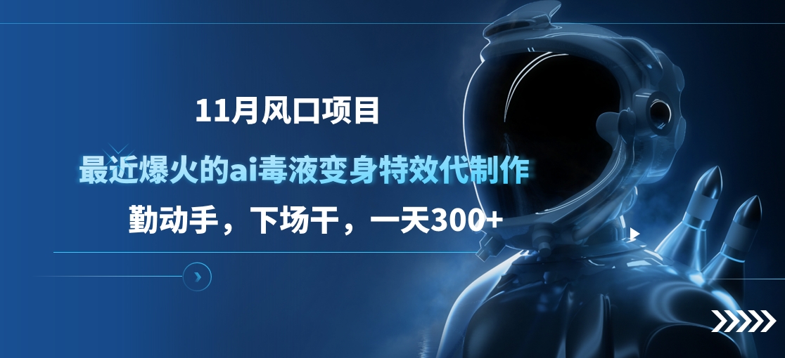 11月风口项目，最近爆火的ai毒液变身特效代制作，勤动手，下场干，一天300+白米粥资源网-汇集全网副业资源白米粥资源网