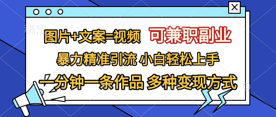 图片+文案=视频，可兼职副业，精准暴力引流，一分钟一条作品，小白轻松上手，多种变现方式白米粥资源网-汇集全网副业资源白米粥资源网