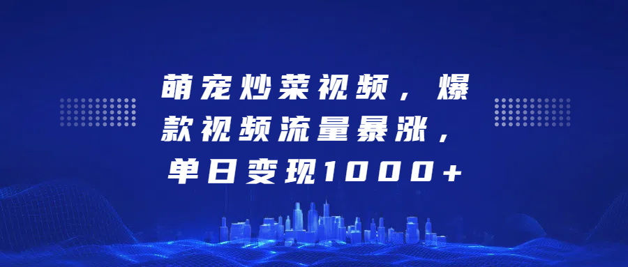 萌宠炒菜视频，爆款视频流量暴涨，单日变现1000+白米粥资源网-汇集全网副业资源白米粥资源网