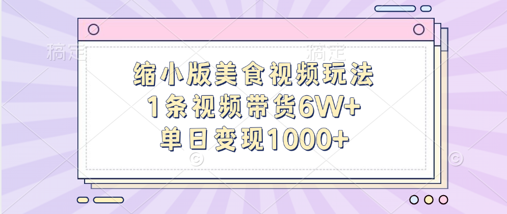 缩小版美食视频玩法，1条视频带货6W+，单日变现1000+白米粥资源网-汇集全网副业资源白米粥资源网