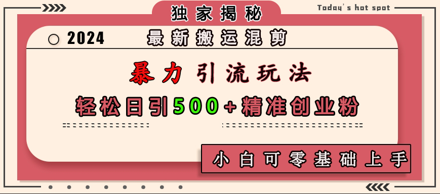 最新搬运混剪暴力引流玩法，轻松日引500+精准创业粉，小白可零基础上手白米粥资源网-汇集全网副业资源白米粥资源网