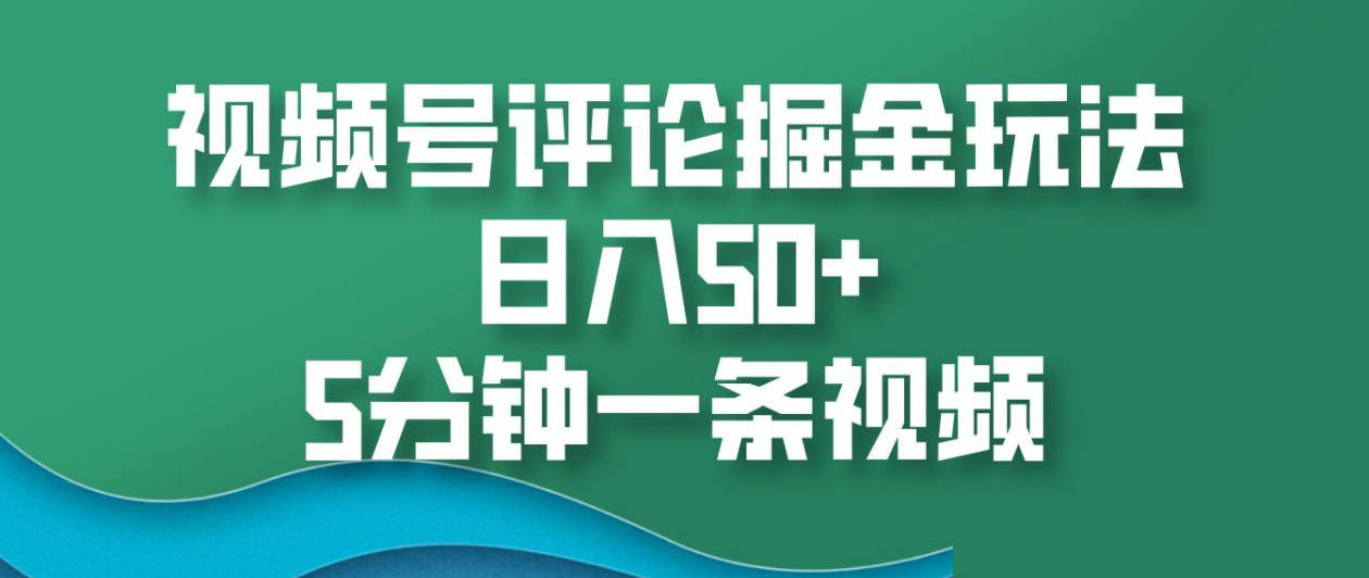 视频号评论掘金玩法，日入50+，5分钟一条视频！白米粥资源网-汇集全网副业资源白米粥资源网