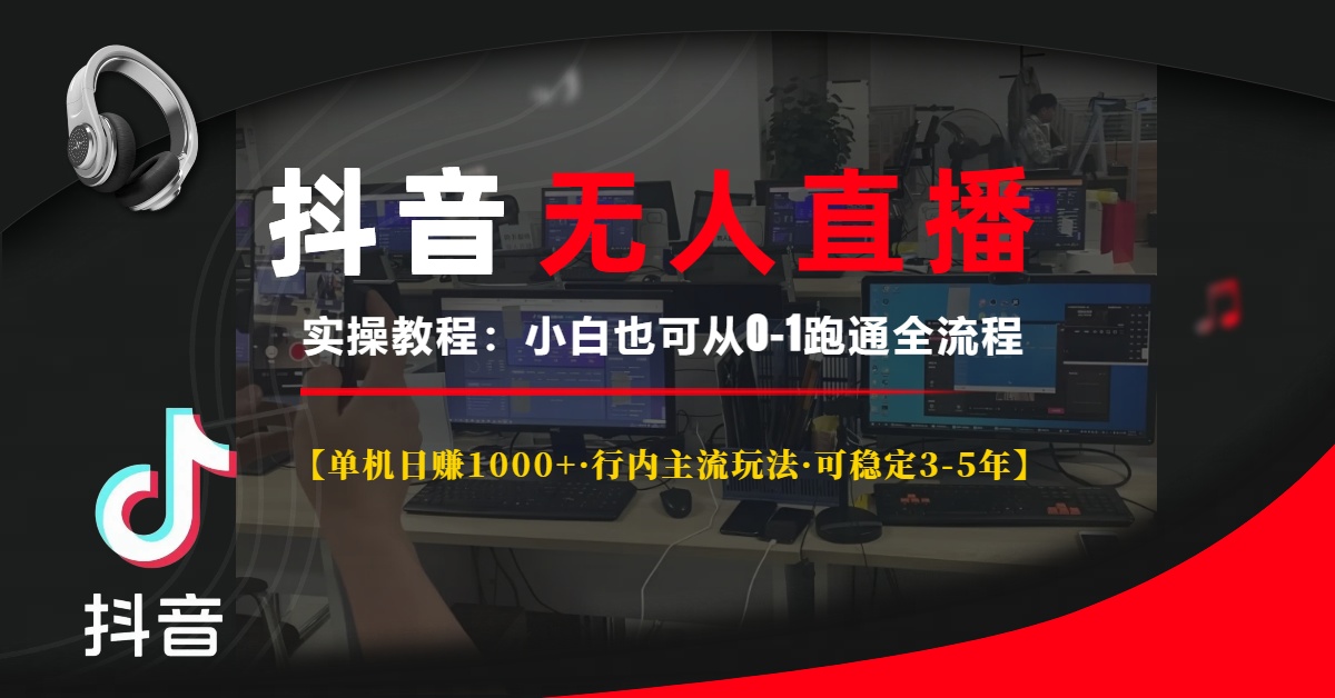 抖音无人直播实操教程【单机日赚1000+行内主流玩法可稳定3-5年】小白也可从0-1跑通全流程白米粥资源网-汇集全网副业资源白米粥资源网