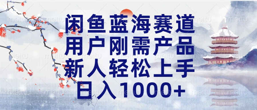 闲鱼蓝海赛道，用户刚需产品，新人轻松上手，日入1000+长久可做白米粥资源网-汇集全网副业资源白米粥资源网