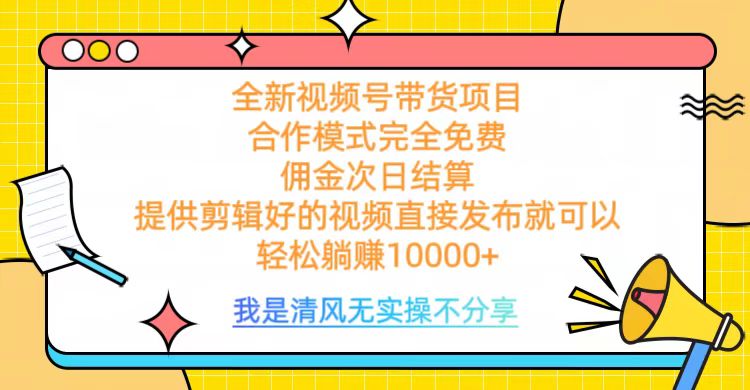 全网最新视频号带货，完全免费合作，佣金次日结算，轻松躺赚10000+白米粥资源网-汇集全网副业资源白米粥资源网