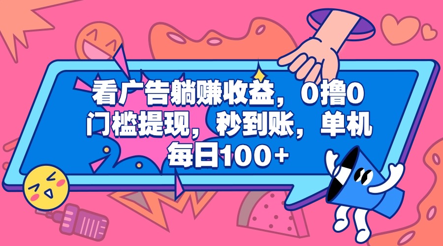 看广告躺赚收益，0撸0门槛提现，秒到账，单机每日100+白米粥资源网-汇集全网副业资源白米粥资源网