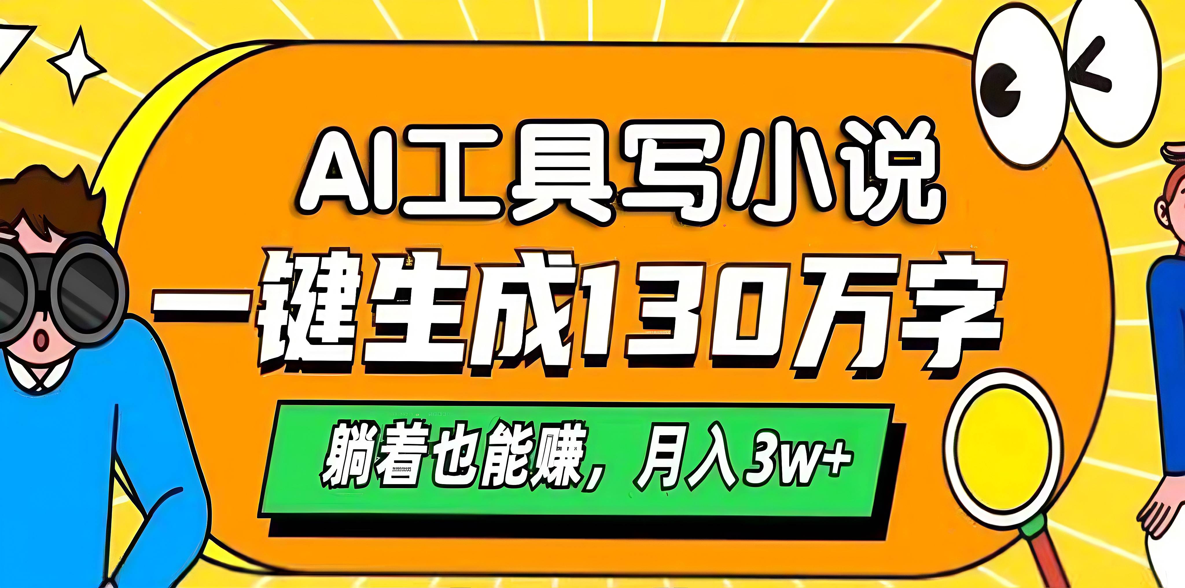 AI工具写小说，一键生成130万字，躺着也能赚，月入3w+白米粥资源网-汇集全网副业资源白米粥资源网