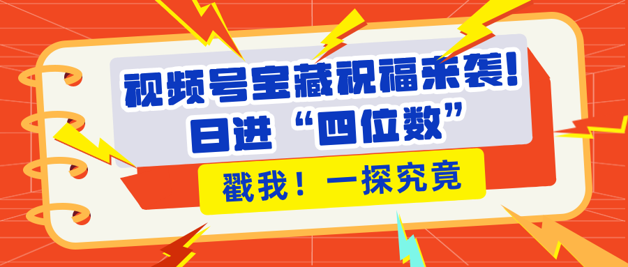 视频号宝藏祝福来袭！粉丝无忧扩张，带货效能翻倍，日进“四位数” 近在咫尺白米粥资源网-汇集全网副业资源白米粥资源网