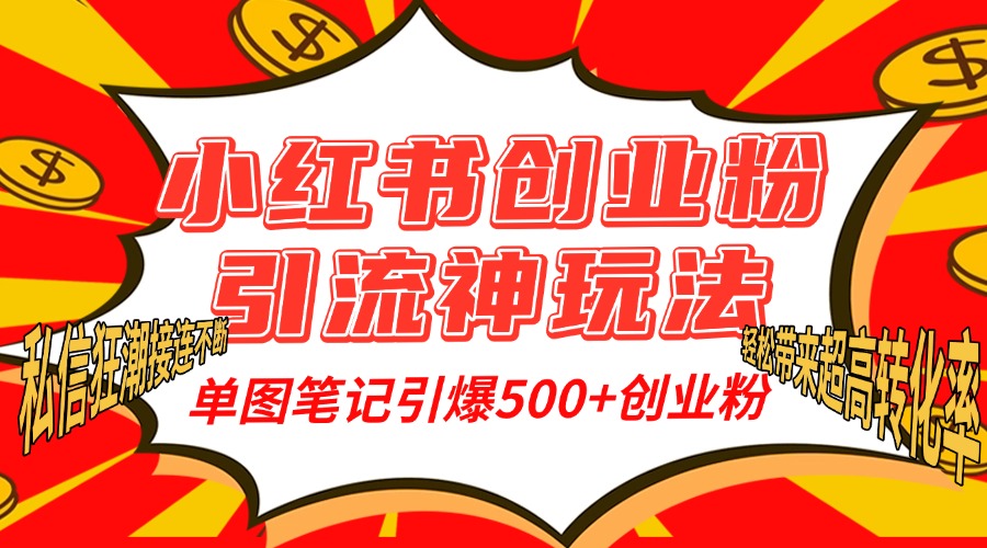 小红书创业粉引流神玩法，单图笔记引爆500+精准创业粉丝，私信狂潮接连不断，单条笔记轻松带来超高转化率！白米粥资源网-汇集全网副业资源白米粥资源网