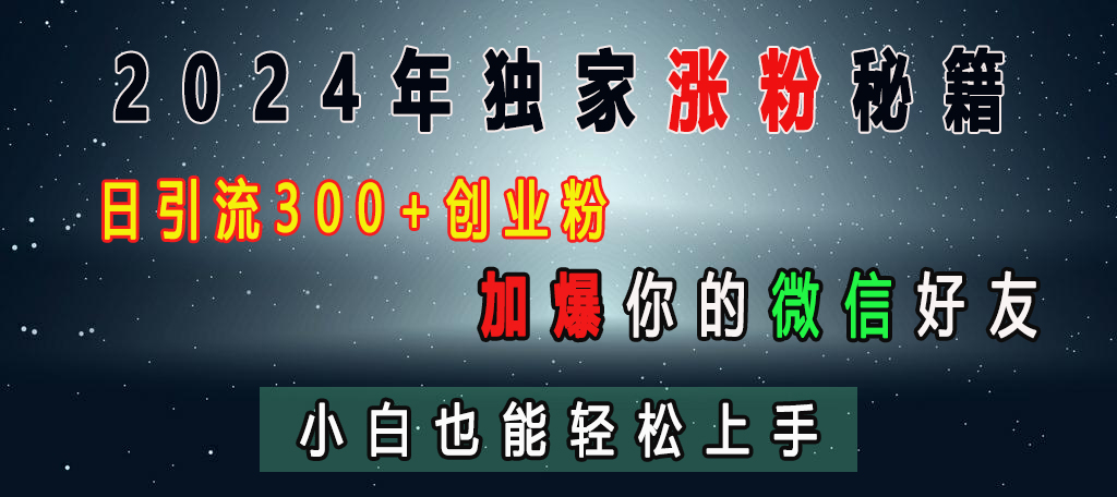 2024年独家涨粉秘籍，日引流300+创业粉，加爆你的微信好友，小白也能轻松上手白米粥资源网-汇集全网副业资源白米粥资源网