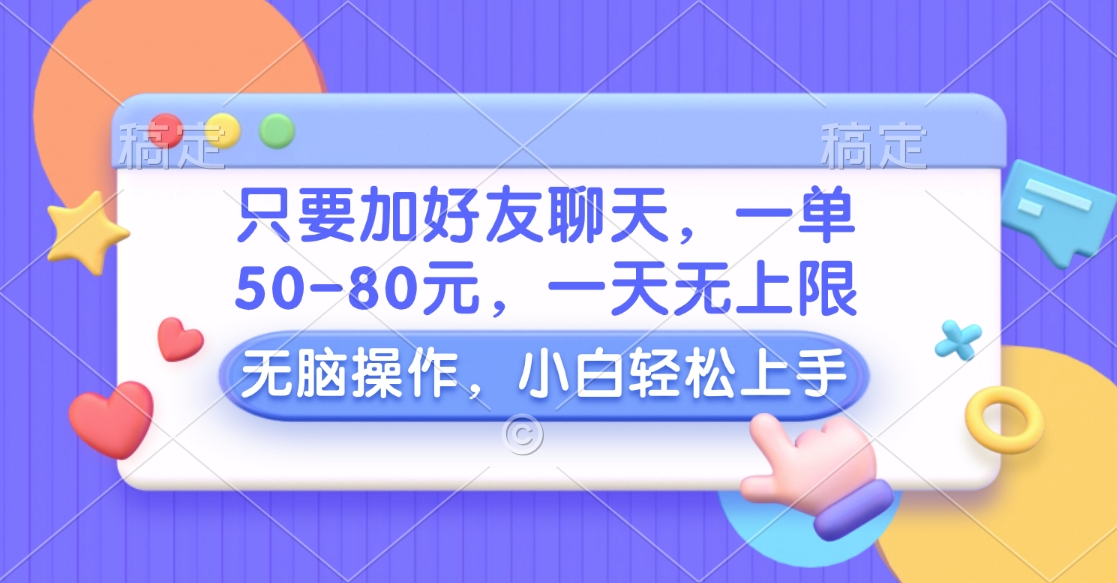 只要加好友聊天，一单50-80元，一天无上限，能做多少看你懒不懒，无脑操作白米粥资源网-汇集全网副业资源白米粥资源网