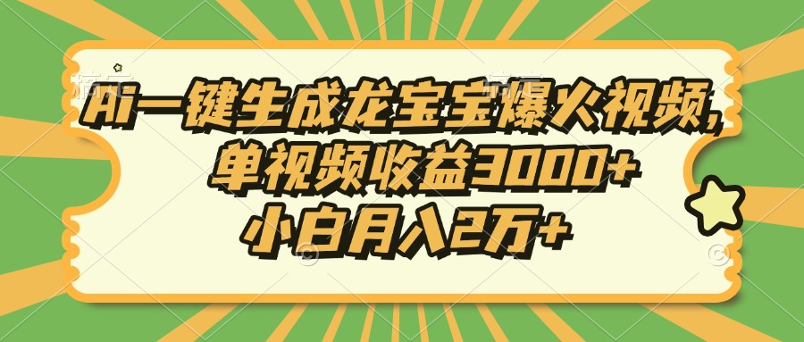 Ai一键生成龙宝宝爆火视频，小白月入2万+，单视频收益3000+白米粥资源网-汇集全网副业资源白米粥资源网