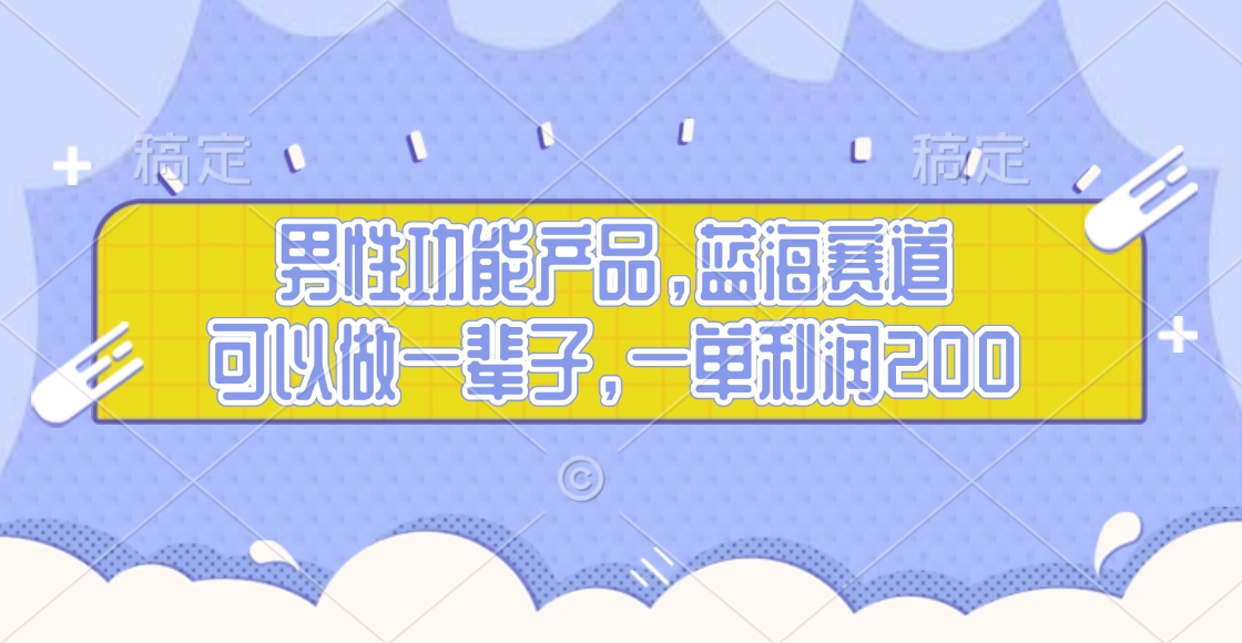 男性功能产品，蓝海赛道，可以做一辈子，一单利润200白米粥资源网-汇集全网副业资源白米粥资源网