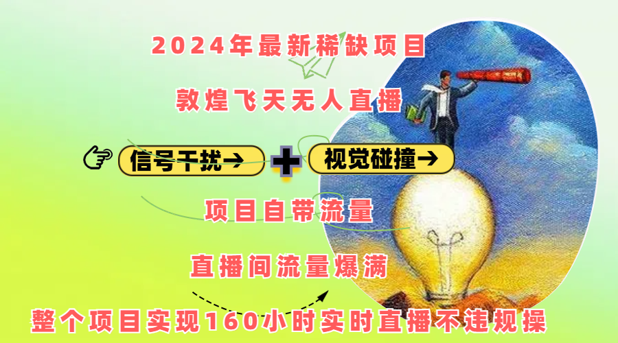 2024年最新稀缺项目敦煌飞天无人直播，内搭信号干扰+视觉碰撞防飞技术 ，项目自带流量，流量爆满，正个项目实现160小时实时直播不违规操白米粥资源网-汇集全网副业资源白米粥资源网