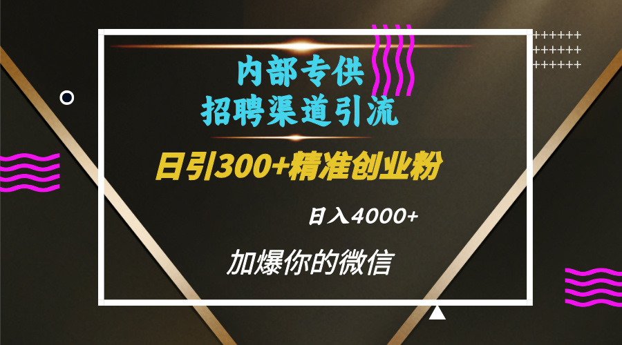 内部招聘引流技术，很实用的引流方法，流量巨大小白轻松上手日引300+精准创业粉，单日可变现4000+白米粥资源网-汇集全网副业资源白米粥资源网