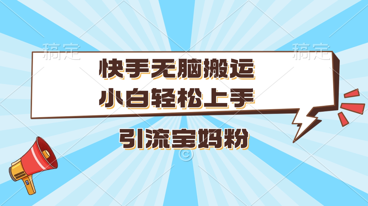 快手无脑搬运，小白轻松上手，引流宝妈粉白米粥资源网-汇集全网副业资源白米粥资源网